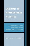 Anatomy of Professional Practice: Promising Research Perspectives on Educational Leadership - Fenwick W. English