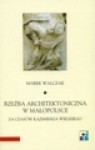 Rzeźba architektoniczna w Małopolsce za czasów Kazimierza Wielkiego - Marek Walczak