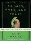 Thumbs, Toes, and Tears: And Other Traits That Make Us Human - Chip Walter