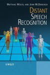 Distant Speech Recognition - Matthias Woelfel, John McDonough, John McDonough