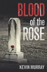 Blood of the Rose - A gripping serial killer thriller - Kevin Murray