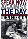 Speak Now Against The Day: The Generation Before the Civil Rights Movement in the South - John Egerton