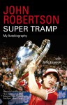 John Robertson: Super Tramp: My Autobiography - John Robertson, John Lawson