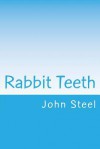 Rabbit Teeth - John Steel