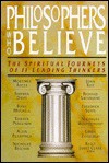 Philosophers Who Believe: The Spiritual Journeys of 11 Leading Thinkers - Kelly James Clark