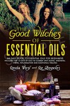 The Good Witches of Essential Oils: The Easy Beginner's Pocket Guide to Essential Oils: Top Ten Lists for: Anti-Aging,Stress, Pets, Insomnia, Menopause, Magic and Love - Linda West, Liz Angeles