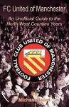 FC United of Manchester - An Unofficial Guide to the North West Counties Years - Michael Beard