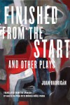 Finished from the Start and Other Plays - Juan Radrigan, Ana Elena Puga, Monica Nunez-Parra