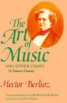 The Art of Music and Other Essays: (A Travers Chants) - Hector Berlioz