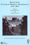 Reflections: 50 Years of Medieval Archaeology, 1957-2007 - Roberta Gilchrist, Andrew Reynolds