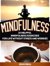 Mindfulness: 23 Helpful Mindfulness Exercises for Life Without Stress and Worries (Mindfulness, Mindfulness books, mindfulness for beginners) - Jean Neal