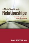 A Man's Way through Relationships: Learning to Love and Be Loved - Dan Griffin