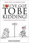 You've Got To Be Kidding!: How Jokes Can Help You Think - Donald Capps, John Capps