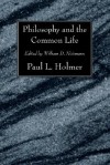 Philosophy and the Common Life: The Twelfth Annual Knoles Lectures - Paul L. Holmer, Arthur Paul Boers, William D. Nietmann