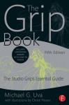 The Grip Book: The Studio Grip's Essential Guide - Michael G. Uva