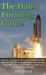 The Habit Forming Guide: Get Into Your Mind and Form the Habits That Will Improve Your Life, Break Bad Habits and Replace Them With Good Once! Be Who You ... Where to Go Next (Self Improvements Book 1) - Josh David, Self Help, Habit Forming, Procrastination Willpower