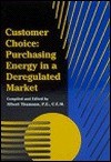 Customer Choice: Purchasing Energy In A Deregulated Market - Albert Thumann