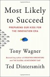 Most Likely to Succeed: Preparing Our Kids for the Innovation Era - Tony Wagner, Ted Dintersmith