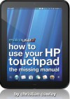 How To Use Your HP TouchPad: The Missing Manual - Christian Cawley