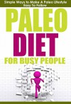 Paleo Diet: Paleo Diet for Busy People: Simple Ways to Make a Paleo Diet Easy to Follow (Paleo Diet, Health & Fitness, Healthy Habits for Beginners) - Robert Westall