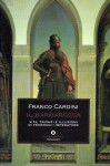 Il Barbarossa: Vita, trionfi e illusioni di Federico I imperatore - Franco Cardini