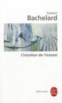 L'intuition De L'instant - Gaston Bachelard, Jean Lescure