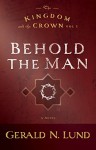 The Kingdom and the Crown: Behold the Man (Kingdom and the Crown (Paperback)) - Gerald N. Lund