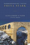 Alexander's Path: A Travel Memoir - Freya Stark