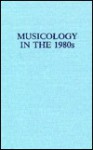 Musicology in the 1980s: Methods, Goals, Opportunities - D. Kern Holoman, Claude V. Palisca