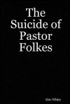 The Suicide of Pastor Folkes - Eric White