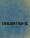 Babylonian Magick: A Grimoire: The Rites & Rituals of the Mardukite Anunnaki Tradition - Joshua Free