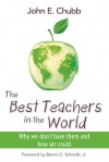 The Best Teachers in the World: Why We Don't Have Them and How We Could - John E. Chubb, Benno C., Jr. Schmidt