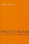 Space to Reason: A Spatial Theory of Human Thought - Markus Knauff