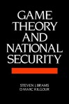 Game Theory and National Security - Steven Brams, D. Mark Kilgour