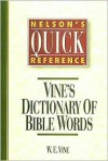 Nelson's Quick Reference Vine's Dictionary of Bible Words: Nelson's Quick Reference Series - W.E. Vine