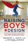 Raising Boys by Design: What the Bible and Brain Science Reveal About What Your Son Needs to Thrive - Dr. Gregory L. Jantz, Michael Gurian, Ann McMurray