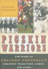 Pigskin Warriors: 140 Years of College Football's Greatest Traditions, Games, and Stars - Steven Travers