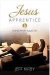 Jesus Apprentice: Doing What Jesus Did - Jeff Kirby