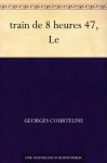 Le train de 8 heures 47 (French Edition) - Georges Courteline