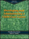 Developing and Administering a Child Care Center - Dorothy June Sciarra