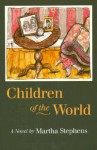 Children of the World: A Novel - Martha Stephens