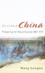 Divided China: Preparing for Reunification 883-947 - Wang Gungwu