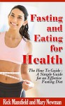 Fasting and Eating for Health: The How To Guide: A Simple Guide for an Effective Fasting Diet - Rick Mansfield, Mary Newman