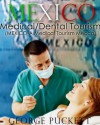 Mexico-Medical/Dental Tourism (MEXICO-A Medical Tourism Mecca) - George Puckett, Argentina Puckett