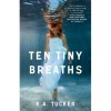 Ten Tiny Breaths (Ten Tiny Breaths, #1) - K.A. Tucker