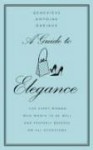 A Guide to Elegance: For Every Woman Who Wants to Be Well and Properly Dressed On All Occasions - Geneviève Antoine Dariaux