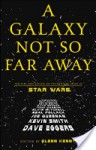 A Galaxy Not So Far Away: Writers and Artists on Twenty-five Years of Star Wars - Glenn Kenny, Jonathan Lethem, Kevin Smith, Todd Hanson, Neal Pollack