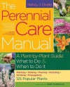 The Perennial Care Manual: A Plant-by-Plant Guide: What to Do & When to Do It - Nancy J. Ondra, Rob Cardillo