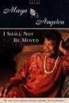 I Shall Not Be Moved: Poems - Maya Angelou