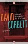 Killing Yourself to Survive: Stories - David Corbett